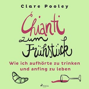 Chianti zum Frühstück – Wie ich aufhörte zu trinken und anfing zu leben