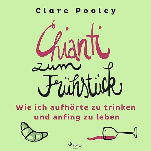Chianti zum Frühstück - Wie ich aufhörte zu trinken und anfing zu leben