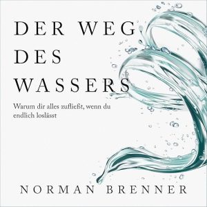Der Weg des Wassers – Warum dir alles zufließt, wenn du endlich loslässt